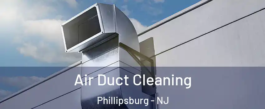  Air Duct Cleaning Phillipsburg - NJ