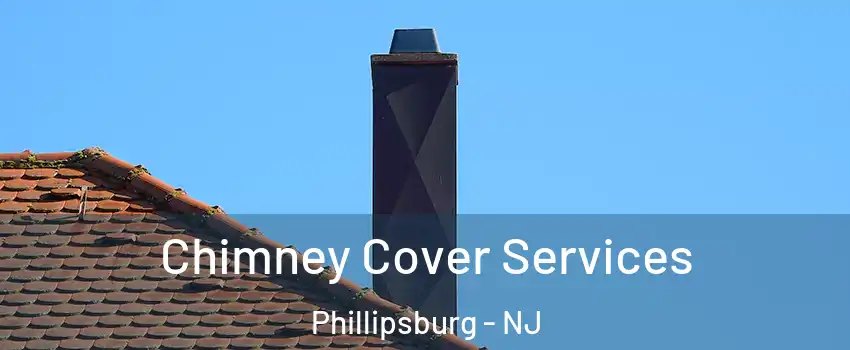  Chimney Cover Services Phillipsburg - NJ