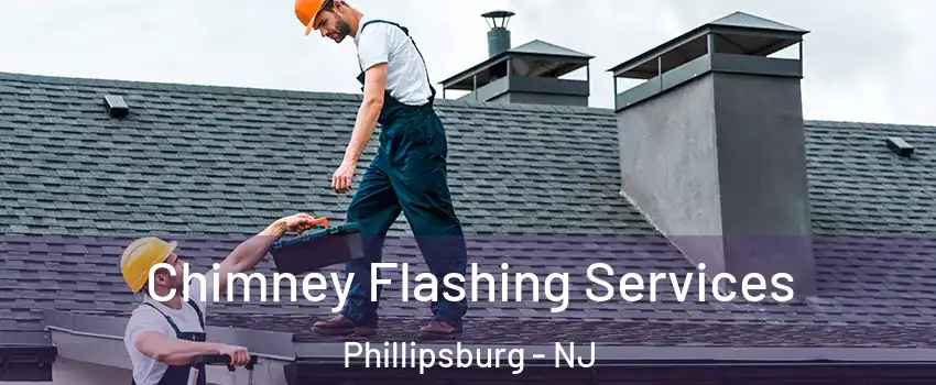 Chimney Flashing Services Phillipsburg - NJ