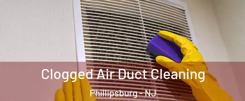  Clogged Air Duct Cleaning Phillipsburg - NJ