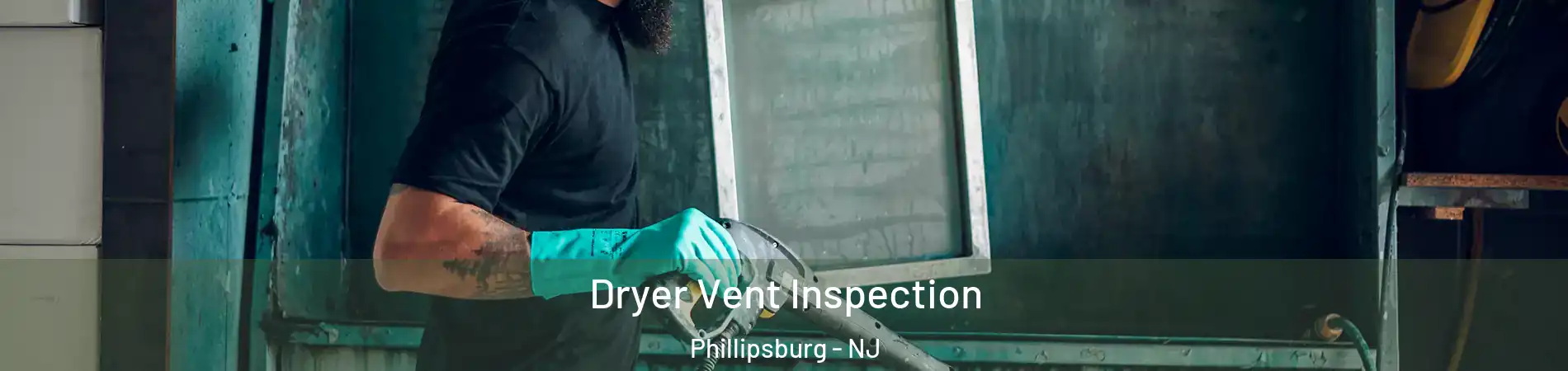  Dryer Vent Inspection Phillipsburg - NJ