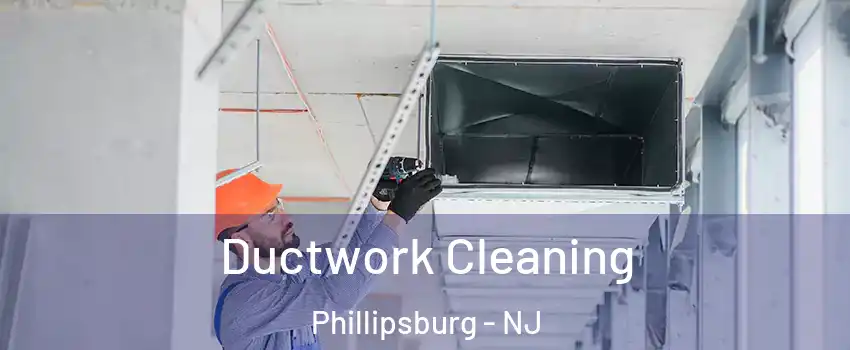  Ductwork Cleaning Phillipsburg - NJ