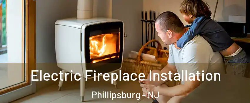  Electric Fireplace Installation Phillipsburg - NJ