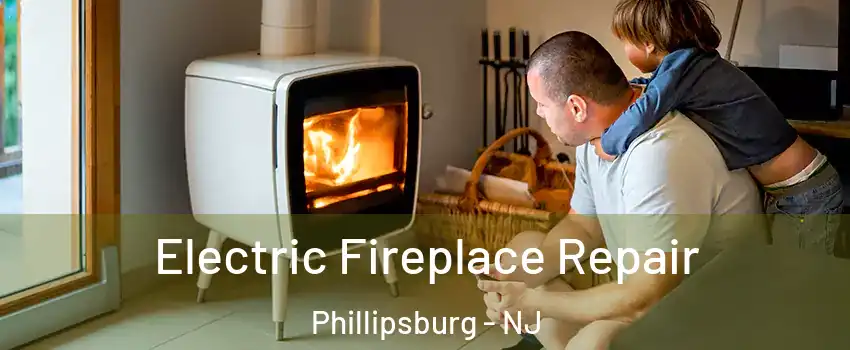  Electric Fireplace Repair Phillipsburg - NJ