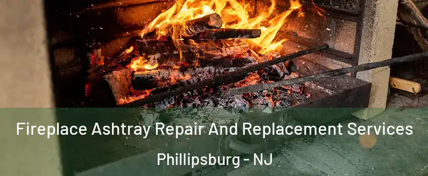  Fireplace Ashtray Repair And Replacement Services Phillipsburg - NJ