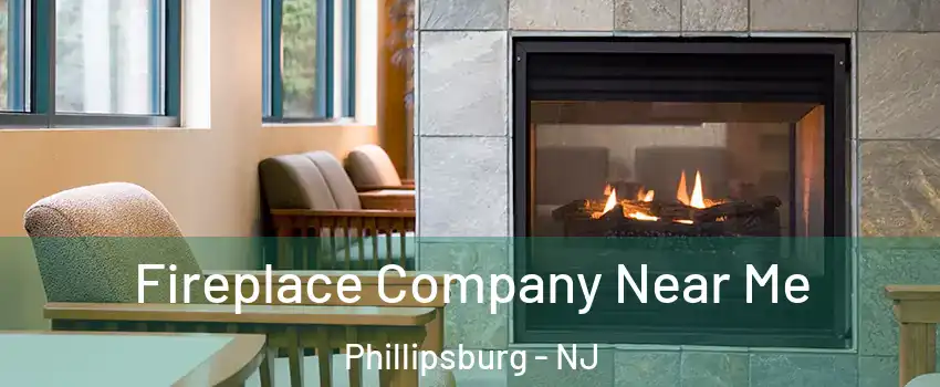  Fireplace Company Near Me Phillipsburg - NJ