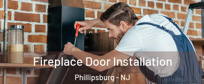  Fireplace Door Installation Phillipsburg - NJ