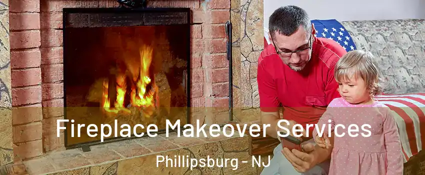  Fireplace Makeover Services Phillipsburg - NJ