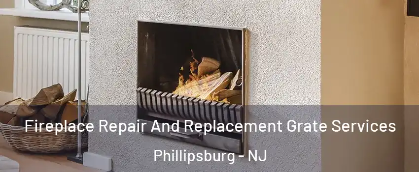  Fireplace Repair And Replacement Grate Services Phillipsburg - NJ