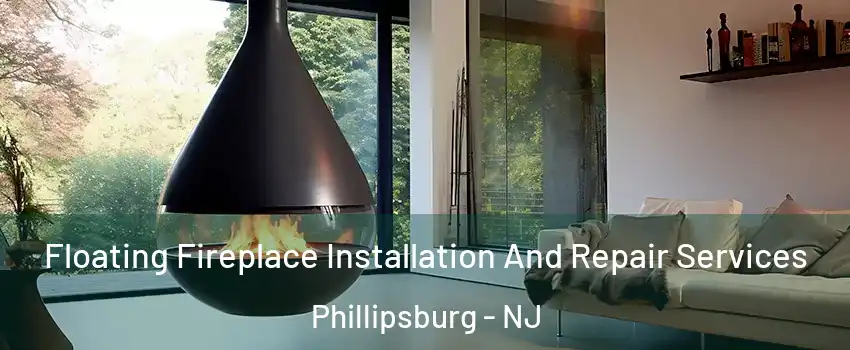  Floating Fireplace Installation And Repair Services Phillipsburg - NJ