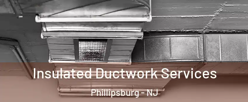  Insulated Ductwork Services Phillipsburg - NJ