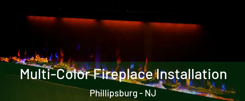  Multi-Color Fireplace Installation Phillipsburg - NJ