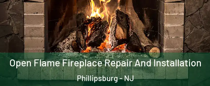  Open Flame Fireplace Repair And Installation Phillipsburg - NJ