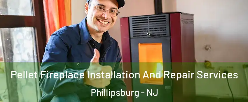  Pellet Fireplace Installation And Repair Services Phillipsburg - NJ