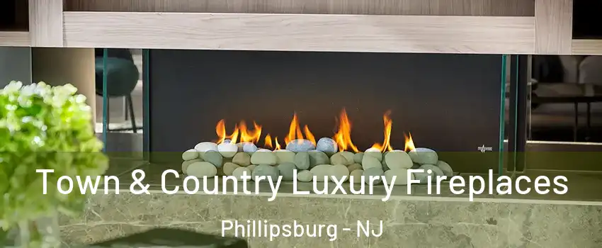  Town & Country Luxury Fireplaces Phillipsburg - NJ
