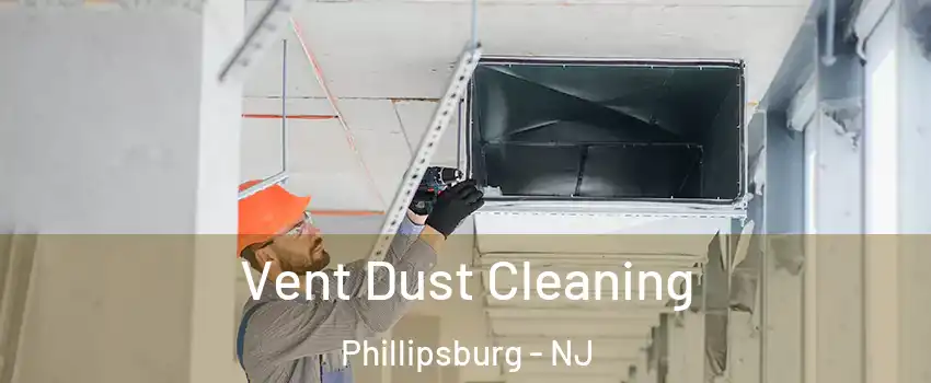 Vent Dust Cleaning Phillipsburg - NJ